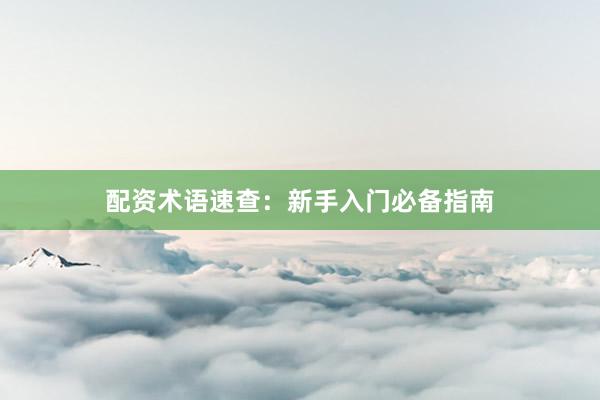 配资术语速查:新手入门必备指南