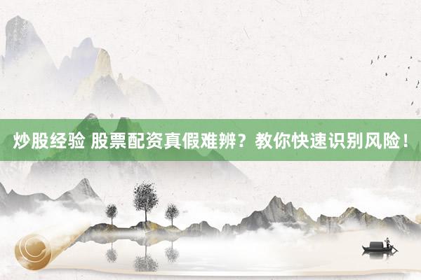 炒股经验 股票配资真假难辨？教你快速识别风险！
